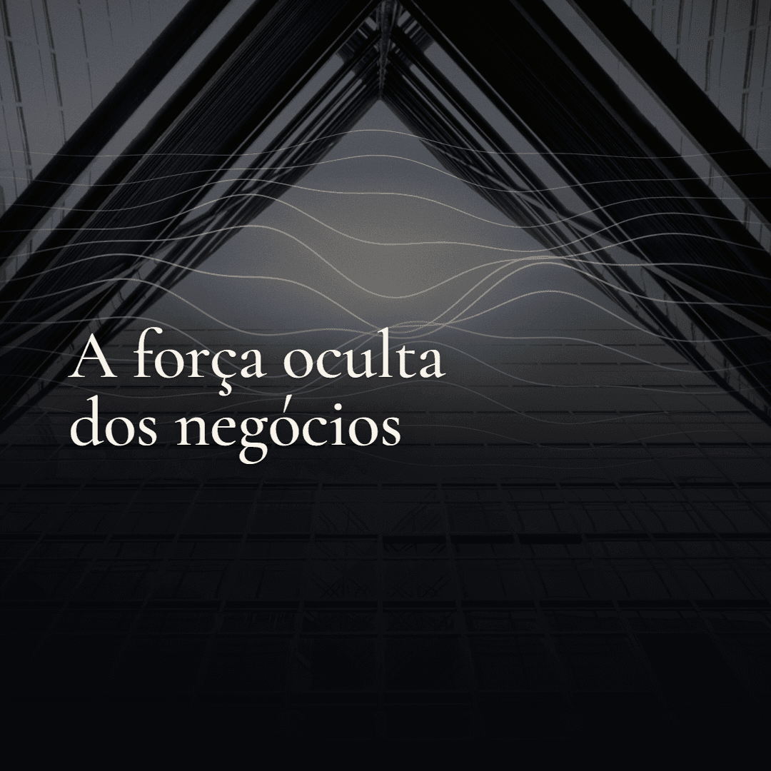 A Força Oculta dos Negócios