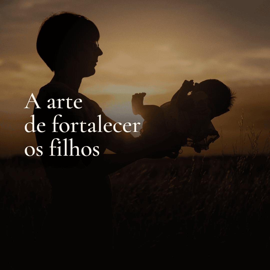 A Arte de Fortalecer os Filhos